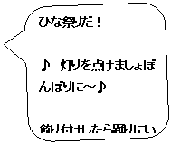 角丸四角形吹き出し: ひな祭りだ！

♪　灯りを点けましょぼんぼりに～♪

飾り付けしたら踊りにいこう。
